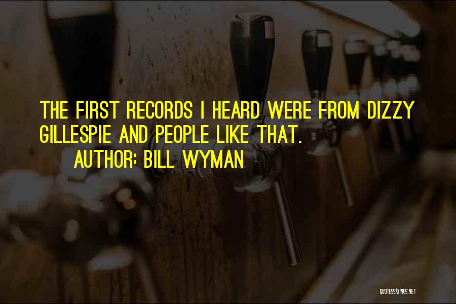 Bill Wyman Quotes: The First Records I Heard Were From Dizzy Gillespie And People Like That.