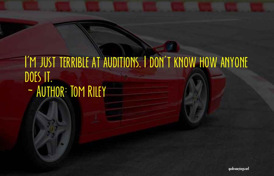 Tom Riley Quotes: I'm Just Terrible At Auditions. I Don't Know How Anyone Does It.