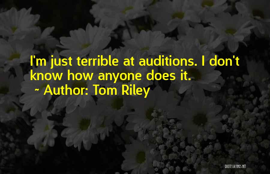 Tom Riley Quotes: I'm Just Terrible At Auditions. I Don't Know How Anyone Does It.