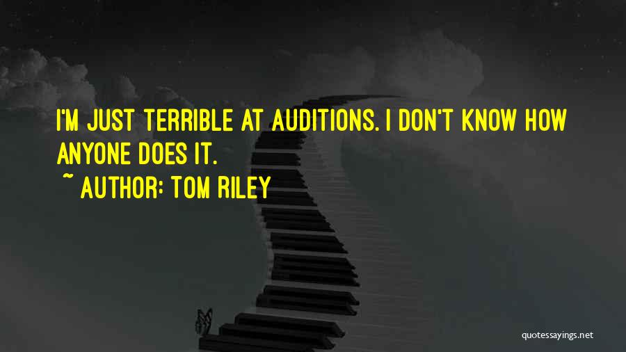 Tom Riley Quotes: I'm Just Terrible At Auditions. I Don't Know How Anyone Does It.