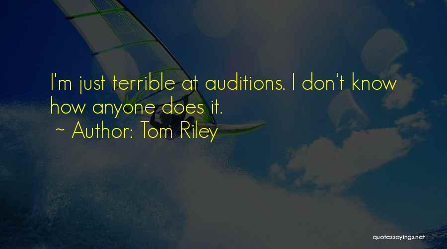 Tom Riley Quotes: I'm Just Terrible At Auditions. I Don't Know How Anyone Does It.