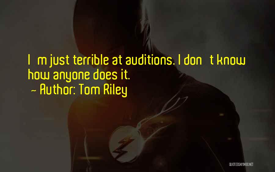 Tom Riley Quotes: I'm Just Terrible At Auditions. I Don't Know How Anyone Does It.