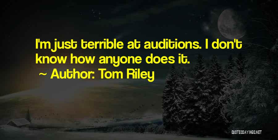 Tom Riley Quotes: I'm Just Terrible At Auditions. I Don't Know How Anyone Does It.