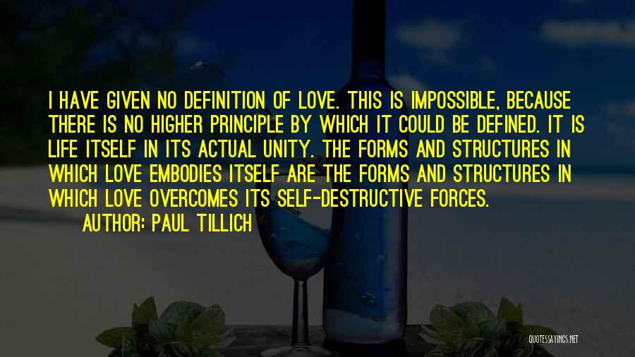 Paul Tillich Quotes: I Have Given No Definition Of Love. This Is Impossible, Because There Is No Higher Principle By Which It Could