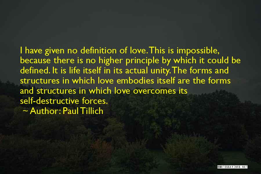 Paul Tillich Quotes: I Have Given No Definition Of Love. This Is Impossible, Because There Is No Higher Principle By Which It Could