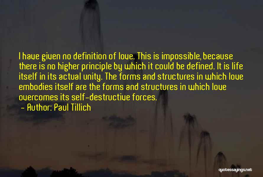 Paul Tillich Quotes: I Have Given No Definition Of Love. This Is Impossible, Because There Is No Higher Principle By Which It Could