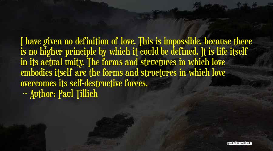 Paul Tillich Quotes: I Have Given No Definition Of Love. This Is Impossible, Because There Is No Higher Principle By Which It Could