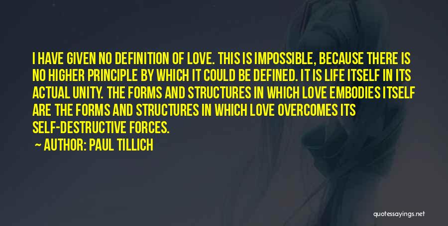 Paul Tillich Quotes: I Have Given No Definition Of Love. This Is Impossible, Because There Is No Higher Principle By Which It Could