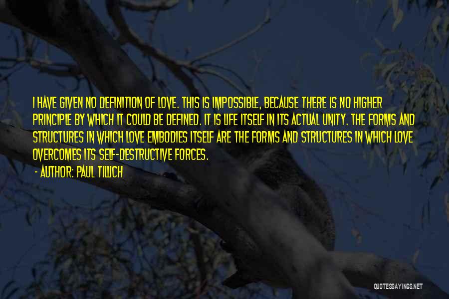 Paul Tillich Quotes: I Have Given No Definition Of Love. This Is Impossible, Because There Is No Higher Principle By Which It Could