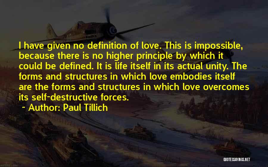 Paul Tillich Quotes: I Have Given No Definition Of Love. This Is Impossible, Because There Is No Higher Principle By Which It Could