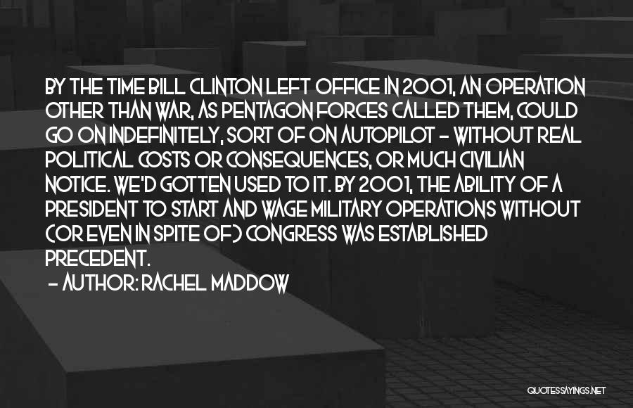 Rachel Maddow Quotes: By The Time Bill Clinton Left Office In 2001, An Operation Other Than War, As Pentagon Forces Called Them, Could