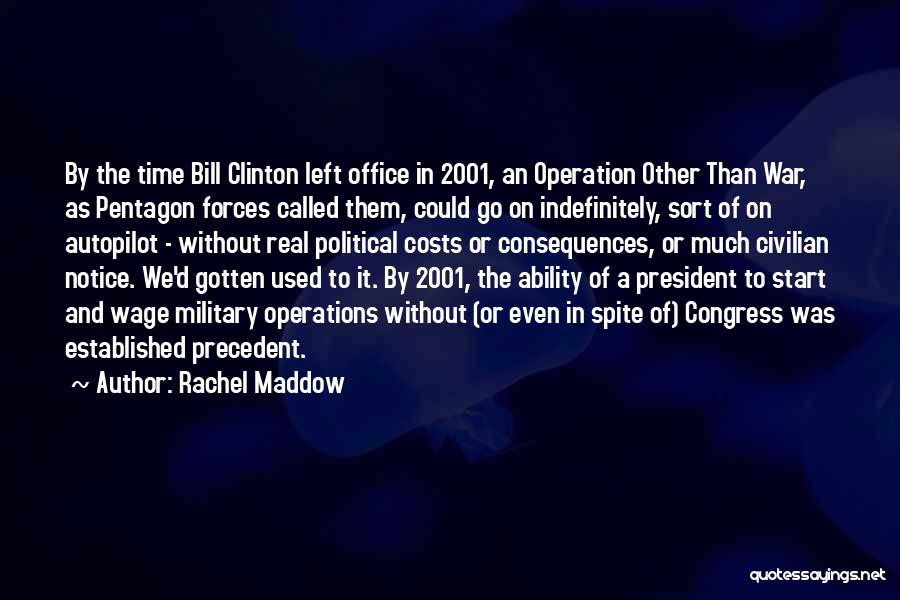 Rachel Maddow Quotes: By The Time Bill Clinton Left Office In 2001, An Operation Other Than War, As Pentagon Forces Called Them, Could