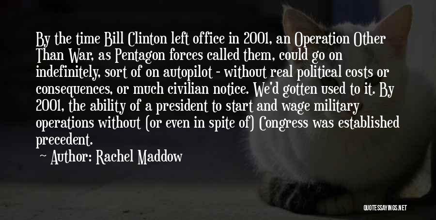 Rachel Maddow Quotes: By The Time Bill Clinton Left Office In 2001, An Operation Other Than War, As Pentagon Forces Called Them, Could