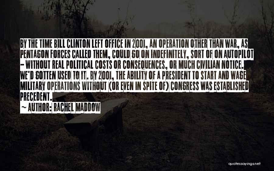 Rachel Maddow Quotes: By The Time Bill Clinton Left Office In 2001, An Operation Other Than War, As Pentagon Forces Called Them, Could