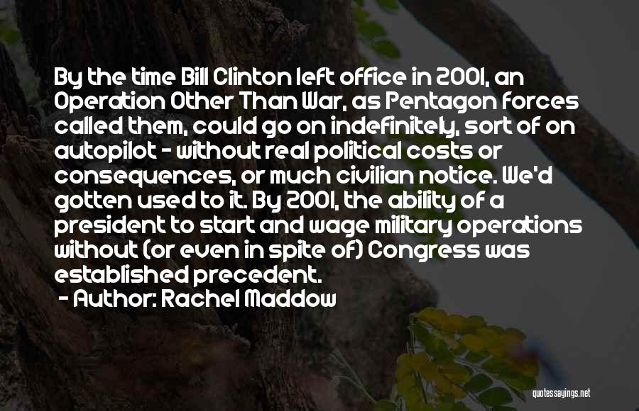 Rachel Maddow Quotes: By The Time Bill Clinton Left Office In 2001, An Operation Other Than War, As Pentagon Forces Called Them, Could