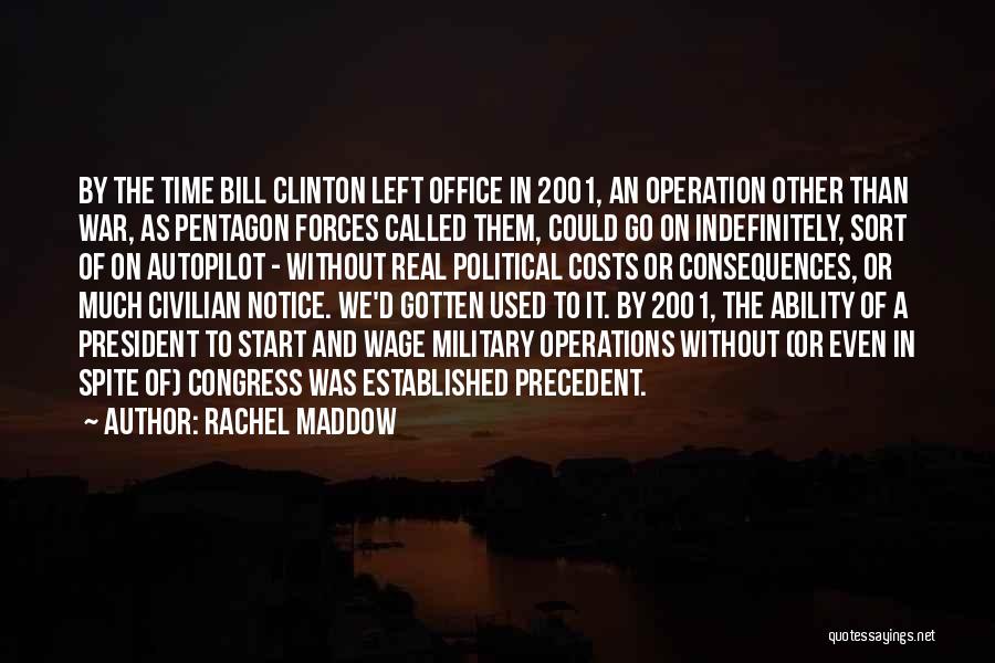 Rachel Maddow Quotes: By The Time Bill Clinton Left Office In 2001, An Operation Other Than War, As Pentagon Forces Called Them, Could