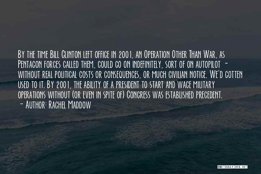 Rachel Maddow Quotes: By The Time Bill Clinton Left Office In 2001, An Operation Other Than War, As Pentagon Forces Called Them, Could