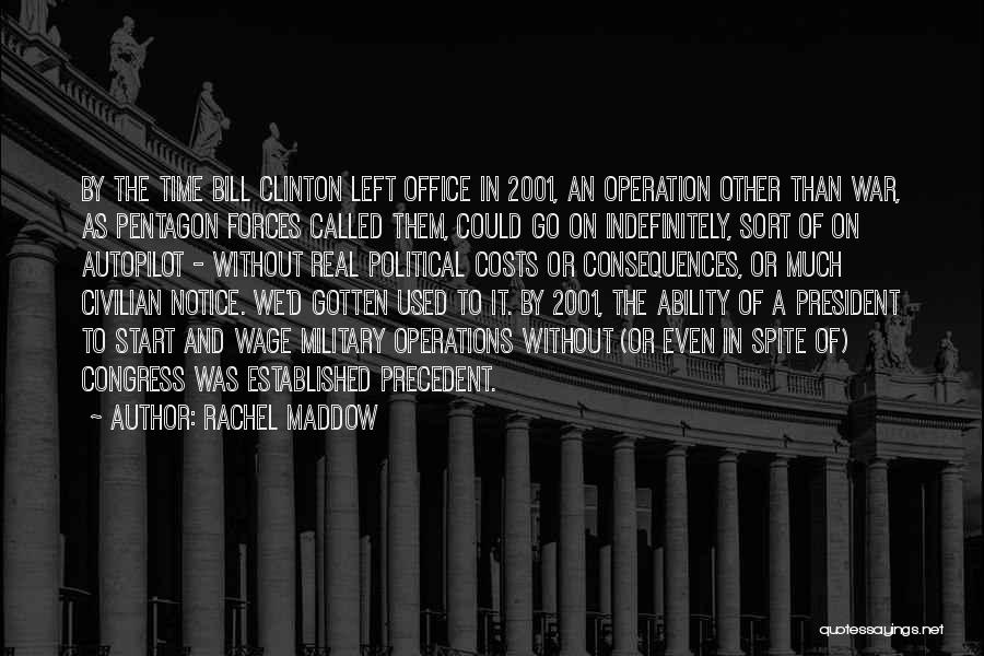 Rachel Maddow Quotes: By The Time Bill Clinton Left Office In 2001, An Operation Other Than War, As Pentagon Forces Called Them, Could