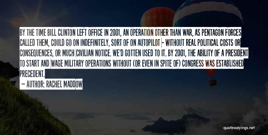 Rachel Maddow Quotes: By The Time Bill Clinton Left Office In 2001, An Operation Other Than War, As Pentagon Forces Called Them, Could