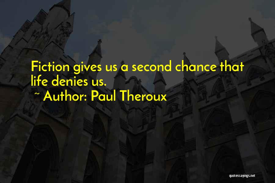 Paul Theroux Quotes: Fiction Gives Us A Second Chance That Life Denies Us.