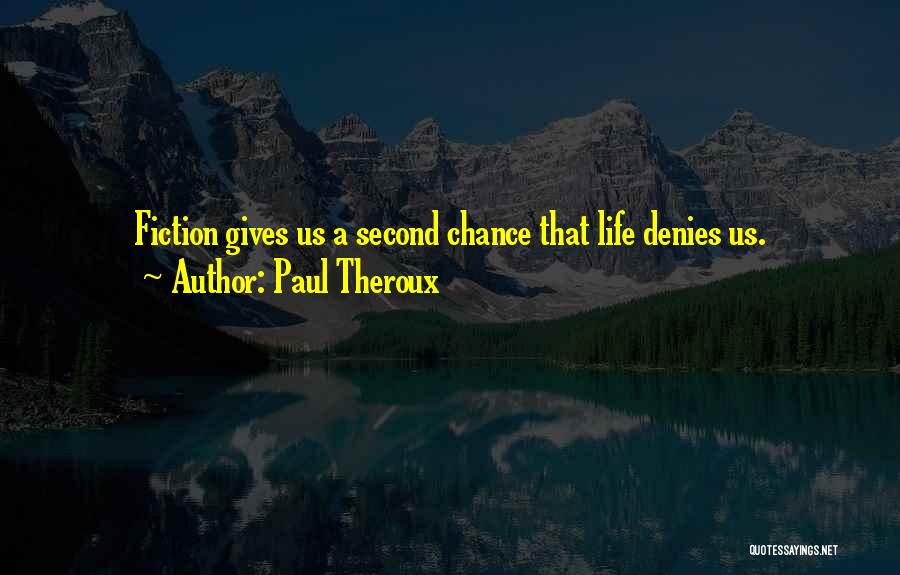 Paul Theroux Quotes: Fiction Gives Us A Second Chance That Life Denies Us.