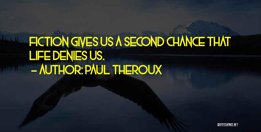 Paul Theroux Quotes: Fiction Gives Us A Second Chance That Life Denies Us.