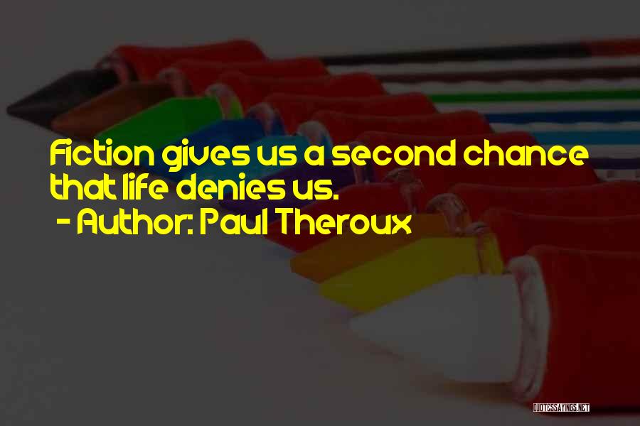 Paul Theroux Quotes: Fiction Gives Us A Second Chance That Life Denies Us.