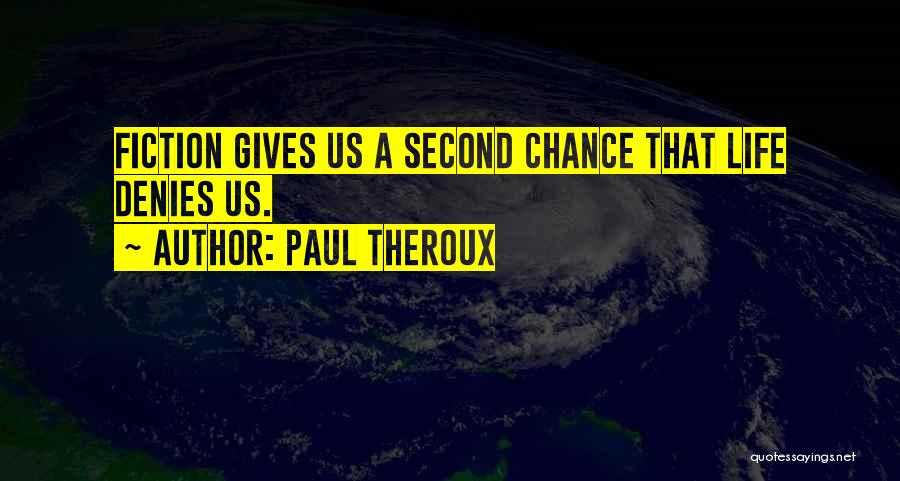 Paul Theroux Quotes: Fiction Gives Us A Second Chance That Life Denies Us.