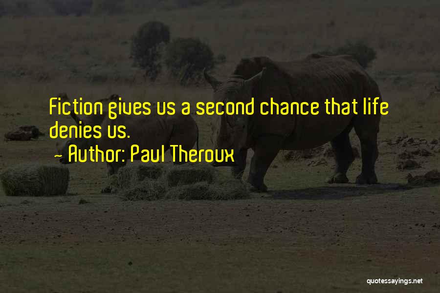 Paul Theroux Quotes: Fiction Gives Us A Second Chance That Life Denies Us.