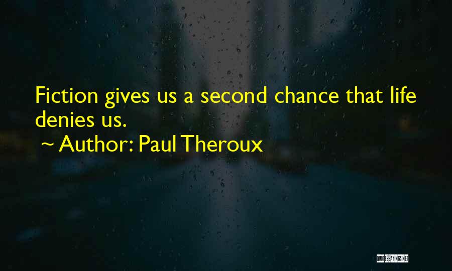 Paul Theroux Quotes: Fiction Gives Us A Second Chance That Life Denies Us.