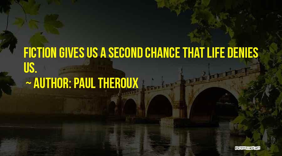 Paul Theroux Quotes: Fiction Gives Us A Second Chance That Life Denies Us.