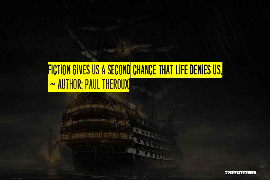 Paul Theroux Quotes: Fiction Gives Us A Second Chance That Life Denies Us.