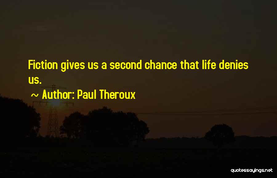 Paul Theroux Quotes: Fiction Gives Us A Second Chance That Life Denies Us.