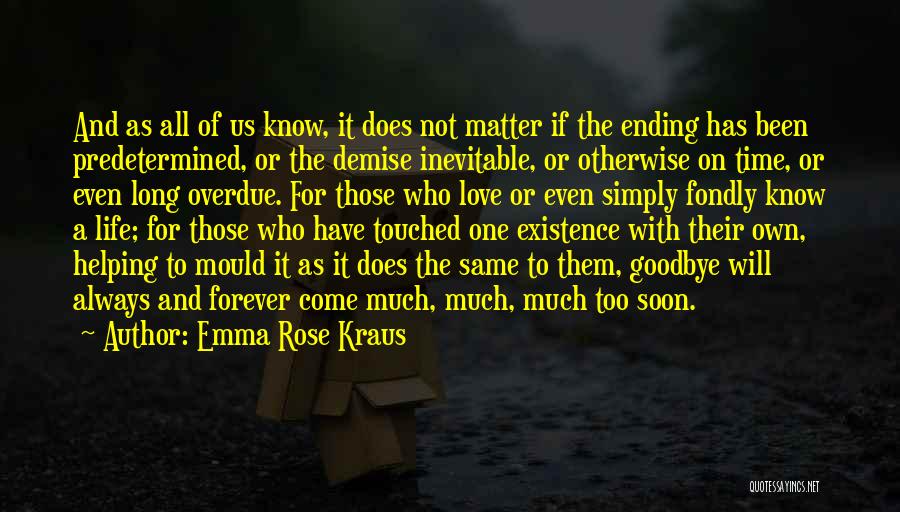 Emma Rose Kraus Quotes: And As All Of Us Know, It Does Not Matter If The Ending Has Been Predetermined, Or The Demise Inevitable,