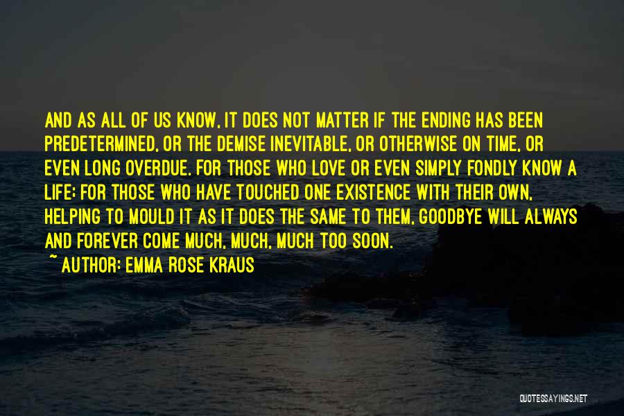 Emma Rose Kraus Quotes: And As All Of Us Know, It Does Not Matter If The Ending Has Been Predetermined, Or The Demise Inevitable,