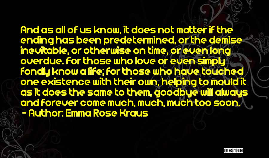 Emma Rose Kraus Quotes: And As All Of Us Know, It Does Not Matter If The Ending Has Been Predetermined, Or The Demise Inevitable,