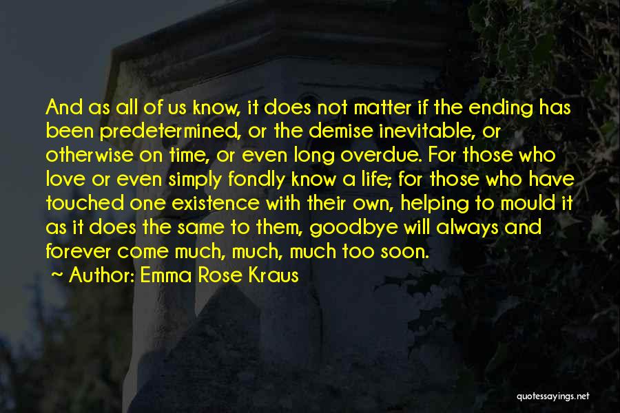 Emma Rose Kraus Quotes: And As All Of Us Know, It Does Not Matter If The Ending Has Been Predetermined, Or The Demise Inevitable,