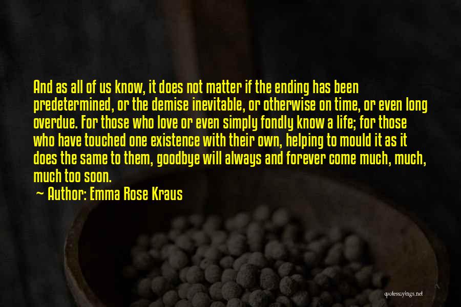 Emma Rose Kraus Quotes: And As All Of Us Know, It Does Not Matter If The Ending Has Been Predetermined, Or The Demise Inevitable,