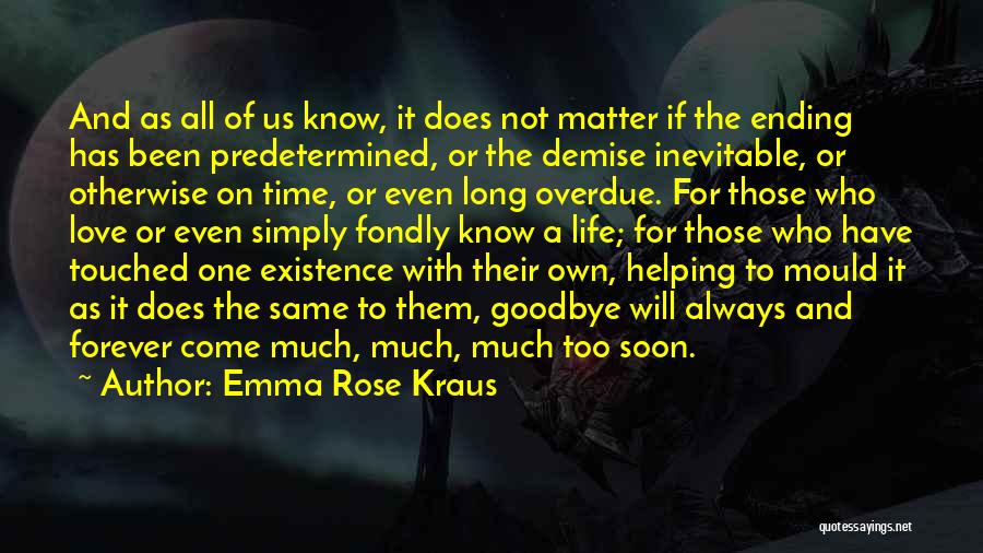 Emma Rose Kraus Quotes: And As All Of Us Know, It Does Not Matter If The Ending Has Been Predetermined, Or The Demise Inevitable,