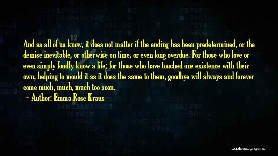 Emma Rose Kraus Quotes: And As All Of Us Know, It Does Not Matter If The Ending Has Been Predetermined, Or The Demise Inevitable,