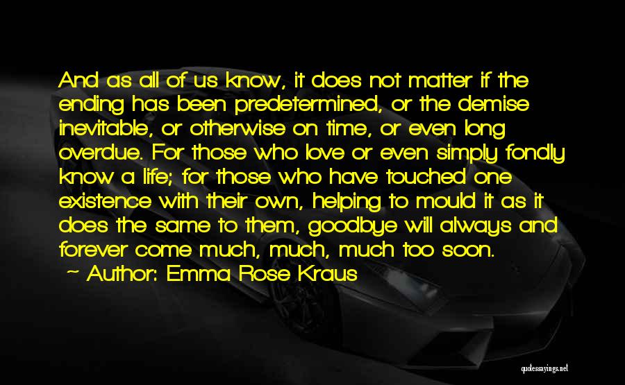 Emma Rose Kraus Quotes: And As All Of Us Know, It Does Not Matter If The Ending Has Been Predetermined, Or The Demise Inevitable,