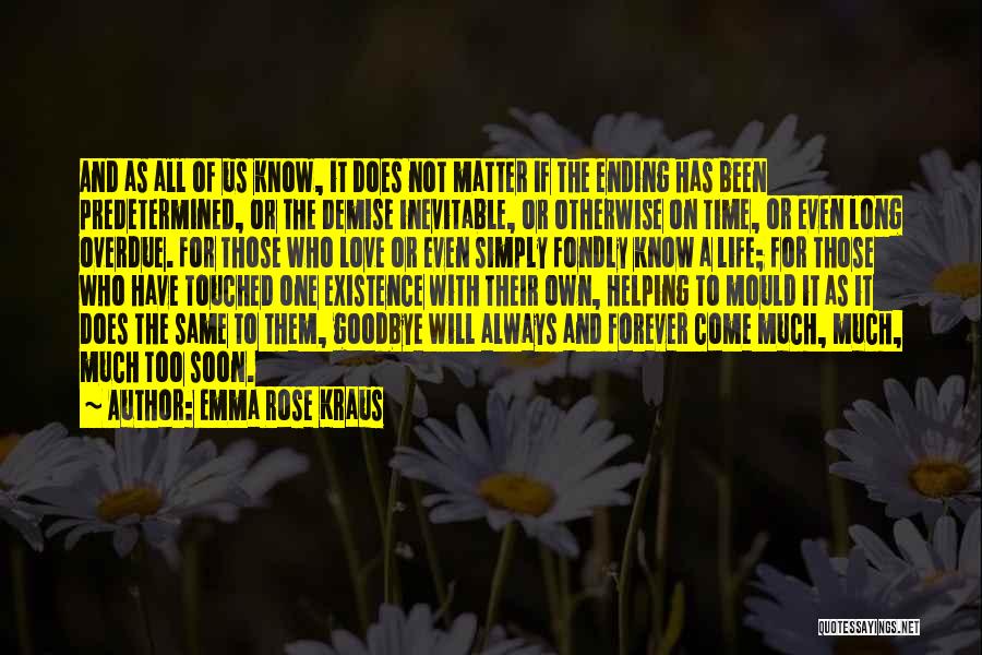 Emma Rose Kraus Quotes: And As All Of Us Know, It Does Not Matter If The Ending Has Been Predetermined, Or The Demise Inevitable,