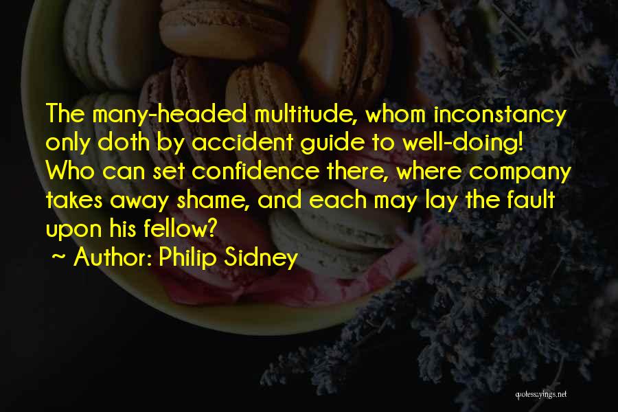 Philip Sidney Quotes: The Many-headed Multitude, Whom Inconstancy Only Doth By Accident Guide To Well-doing! Who Can Set Confidence There, Where Company Takes