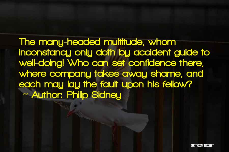 Philip Sidney Quotes: The Many-headed Multitude, Whom Inconstancy Only Doth By Accident Guide To Well-doing! Who Can Set Confidence There, Where Company Takes