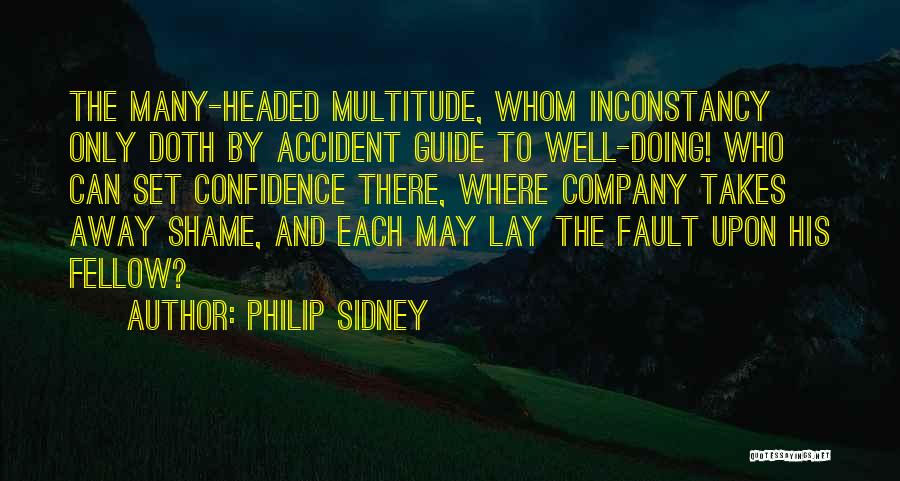 Philip Sidney Quotes: The Many-headed Multitude, Whom Inconstancy Only Doth By Accident Guide To Well-doing! Who Can Set Confidence There, Where Company Takes