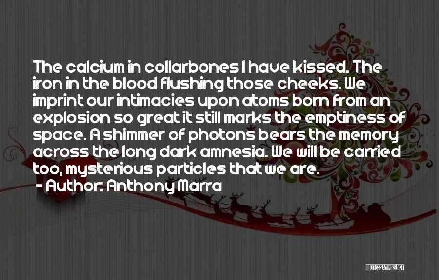 Anthony Marra Quotes: The Calcium In Collarbones I Have Kissed. The Iron In The Blood Flushing Those Cheeks. We Imprint Our Intimacies Upon