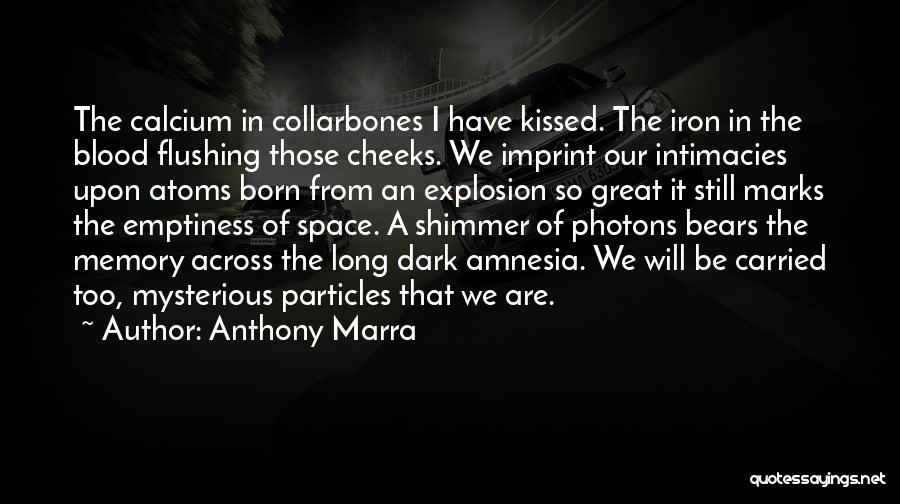 Anthony Marra Quotes: The Calcium In Collarbones I Have Kissed. The Iron In The Blood Flushing Those Cheeks. We Imprint Our Intimacies Upon