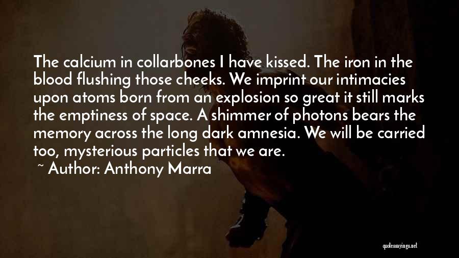 Anthony Marra Quotes: The Calcium In Collarbones I Have Kissed. The Iron In The Blood Flushing Those Cheeks. We Imprint Our Intimacies Upon