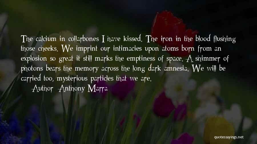 Anthony Marra Quotes: The Calcium In Collarbones I Have Kissed. The Iron In The Blood Flushing Those Cheeks. We Imprint Our Intimacies Upon