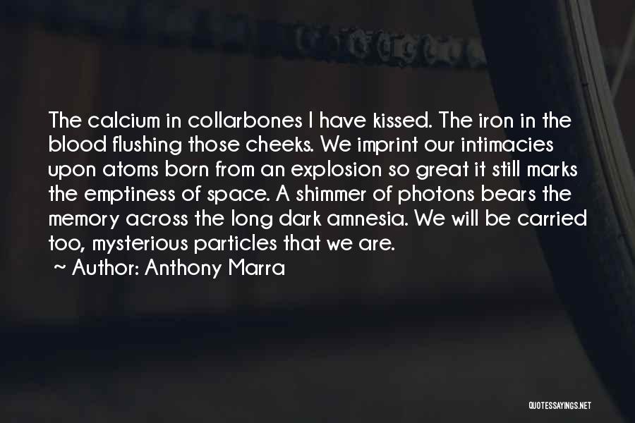 Anthony Marra Quotes: The Calcium In Collarbones I Have Kissed. The Iron In The Blood Flushing Those Cheeks. We Imprint Our Intimacies Upon